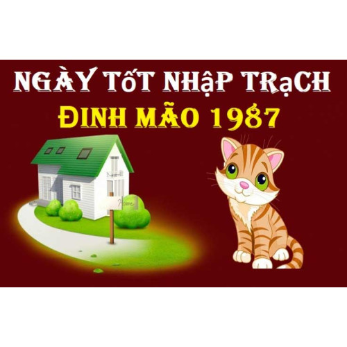 Hướng dẫn xem ngày nhập trạch tuổi Đinh Mão sinh năm 1987