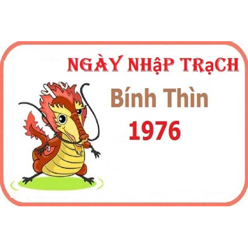 Xem ngày nhập trạch tuổi Bính Thìn gia chủ sinh năm 1976