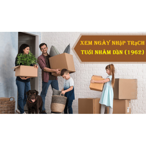Xem ngày nhập trạch tuổi Nhâm Dần gia chủ sinh năm 1962
