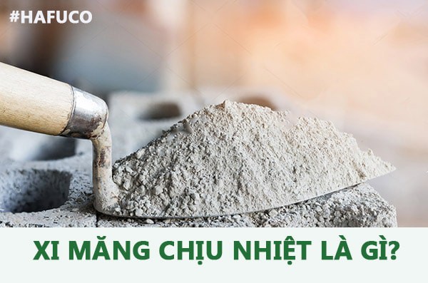Xi măng chịu nhiệt là gì?